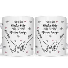 Carregar imagem no visualizador da galeria, Caneca Primeiro Minha Mãe Para Sempre Minha Amiga - Coleção Dia das Mães 2025