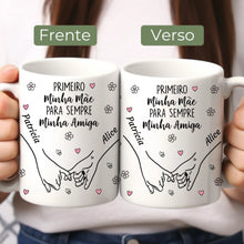 Carregar imagem no visualizador da galeria, Caneca Primeiro Minha Mãe Para Sempre Minha Amiga - Coleção Dia das Mães 2025